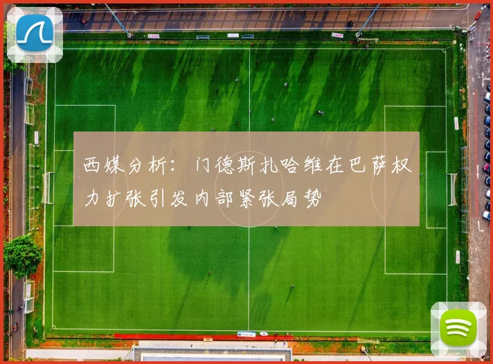 西媒分析：门德斯扎哈维在巴萨权力扩张引发内部紧张局势