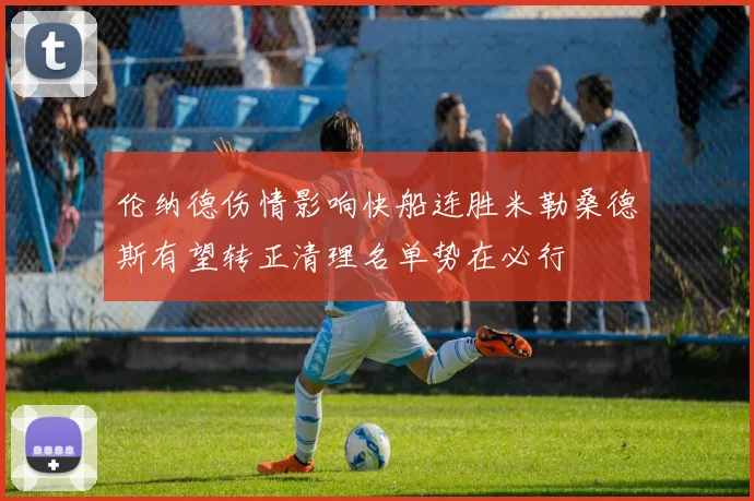伦纳德伤情影响快船连胜米勒桑德斯有望转正清理名单势在必行